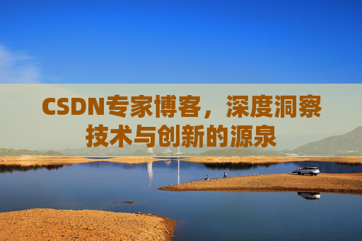 CSDN专家博客,深度洞察技术与创新的源泉
